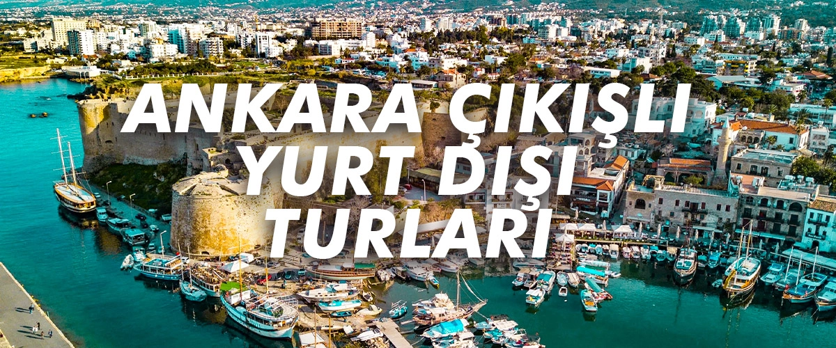 Ankara Çıkışlı Yurt Dışı Turları