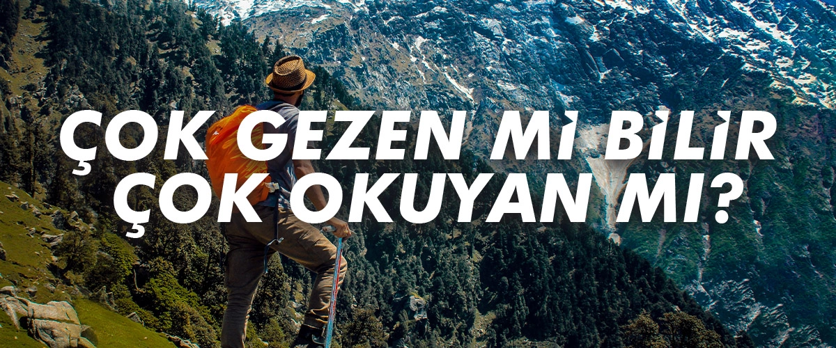 Çok Gezen Mi Bilir Çok Okuyan Mı?