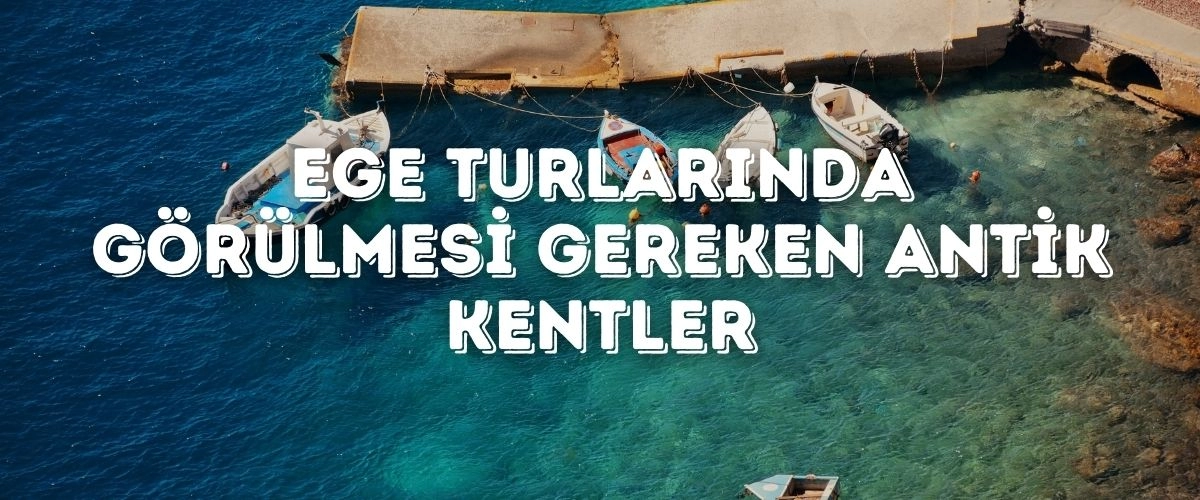 Ege Turlarında Görülmesi Gereken Antik Kentler