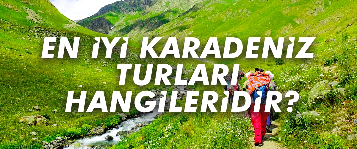 En İyi Karadeniz Turları Hangileri?