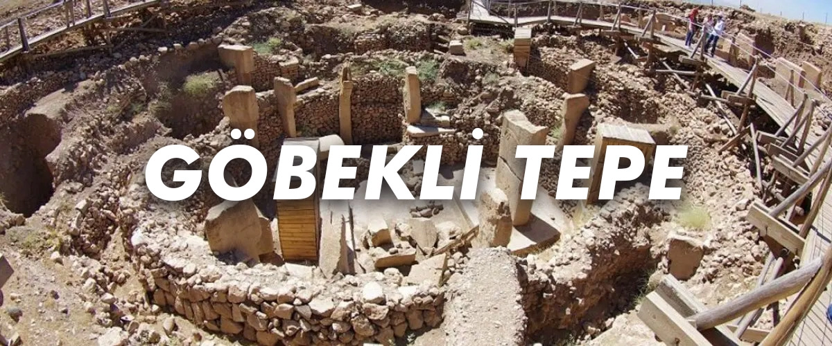 Göbekli Tepe’nin Önemi ve Hikâyesi Nedir? Göbekli Tepe’ye Nasıl Gidilir?