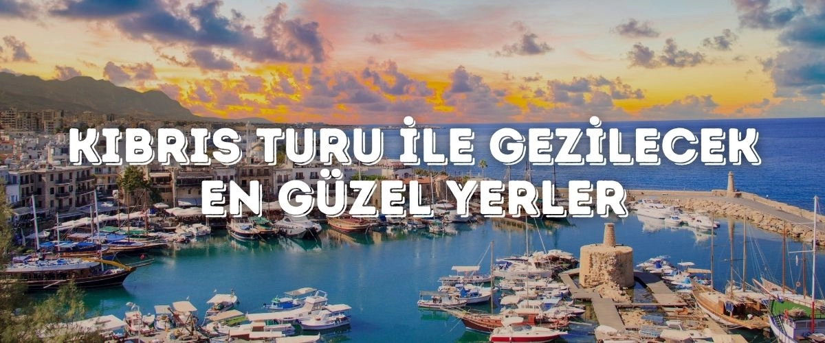 Kıbrıs Turu ile Gezilecek En Güzel Yerler
