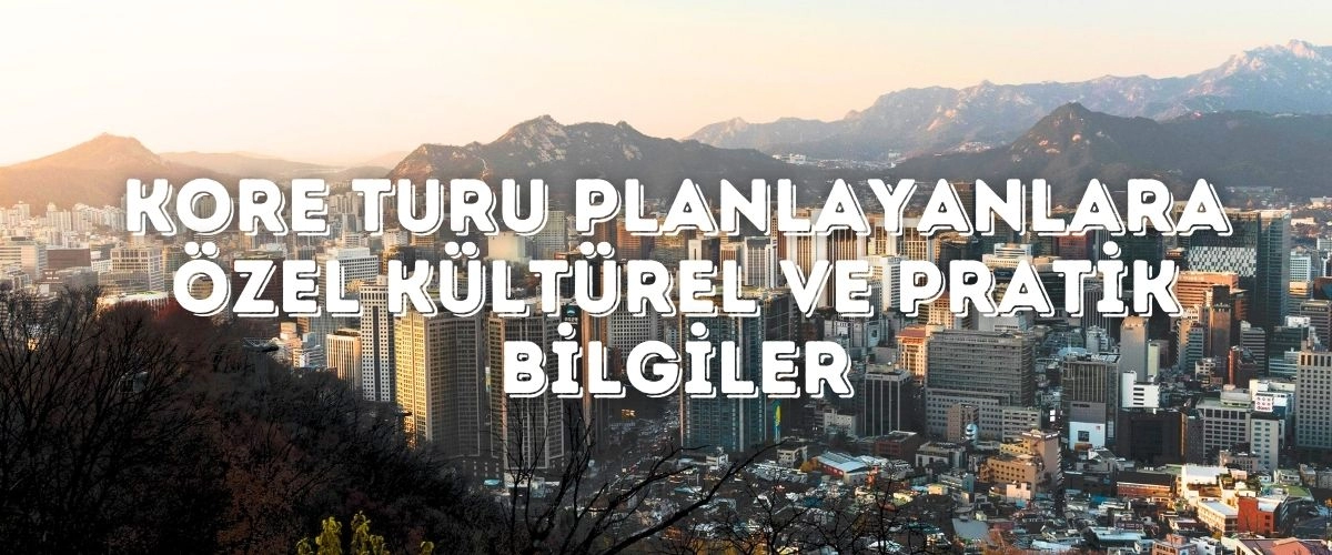 Kore Turu Planlayanlara Özel Kültürel ve Pratik Bilgiler