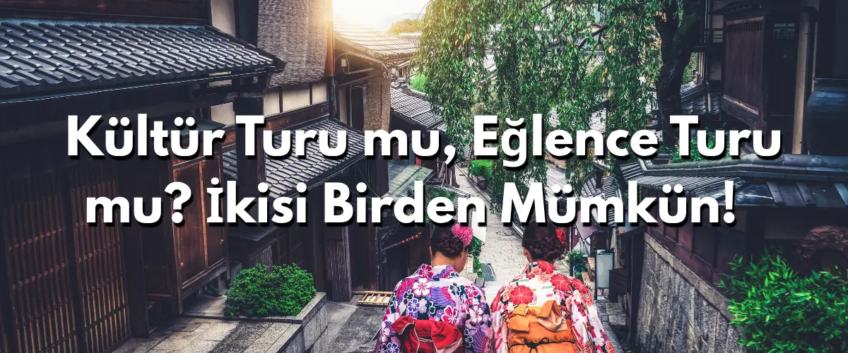 Kültür Turu mu, Eğlence Turu mu? İkisi Birden Mümkün!