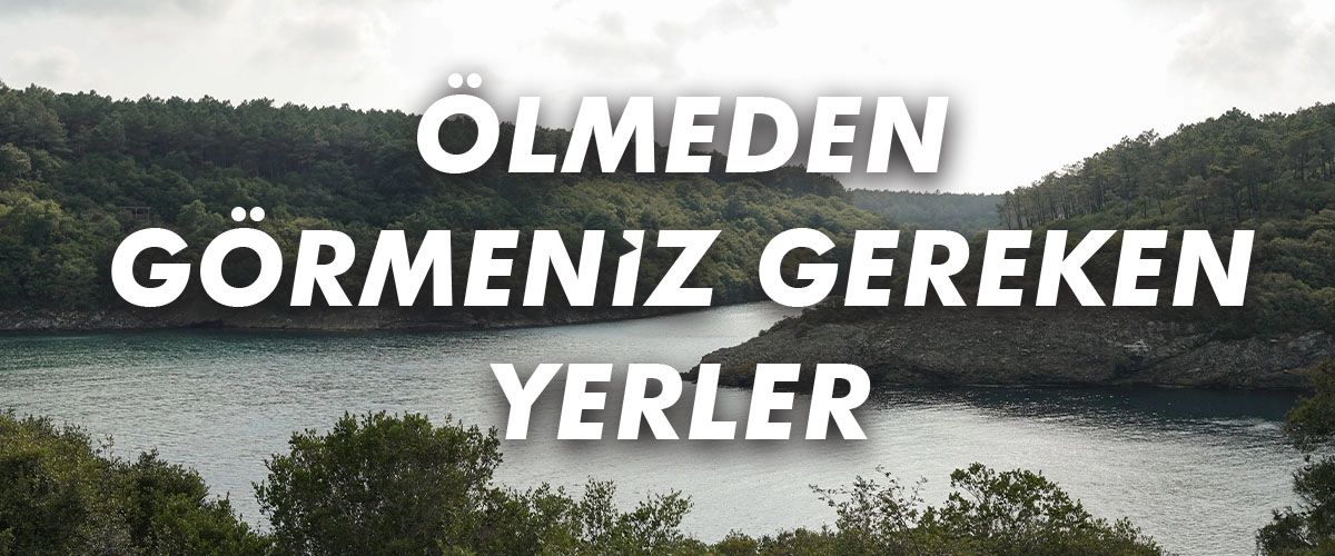 Ölmeden Görmeniz Gereken Yerler Karadeniz Bölgesi