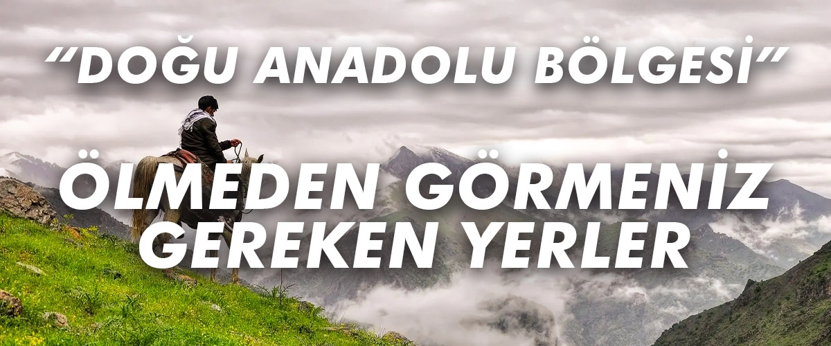 Ölmeden Görmeniz Gereken Yerlerden Doğu Anadolu Bölgesi!