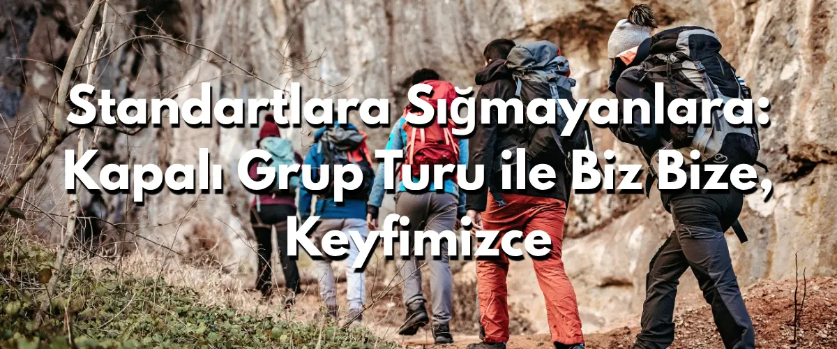 Standartlara Sığmayanlara: Kapalı Grup Turu ile Biz Bize, Keyfimizce
