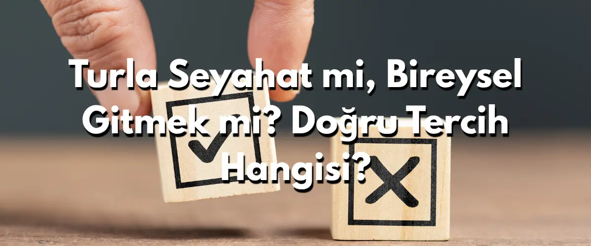 Turla Seyahat mi, Bireysel Gitmek mi? Doğru Tercih Hangisi?